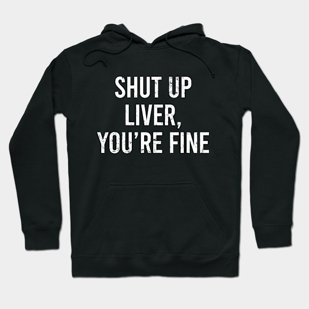 Shut Up Liver Youre Fine Hoodie by Europhia